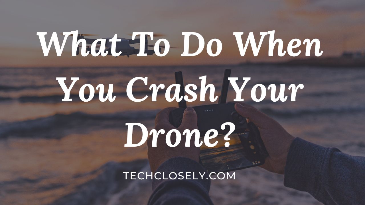 What To Do When You Crash Your Drone?