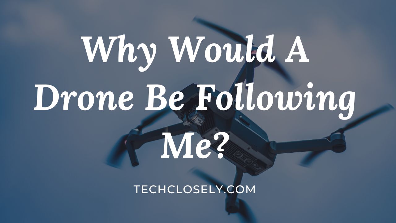 Why Would A Drone Be Following Me?