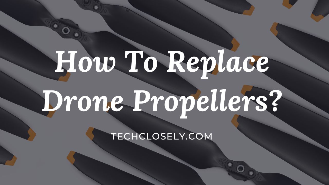 How To Replace Drone Propellers?
