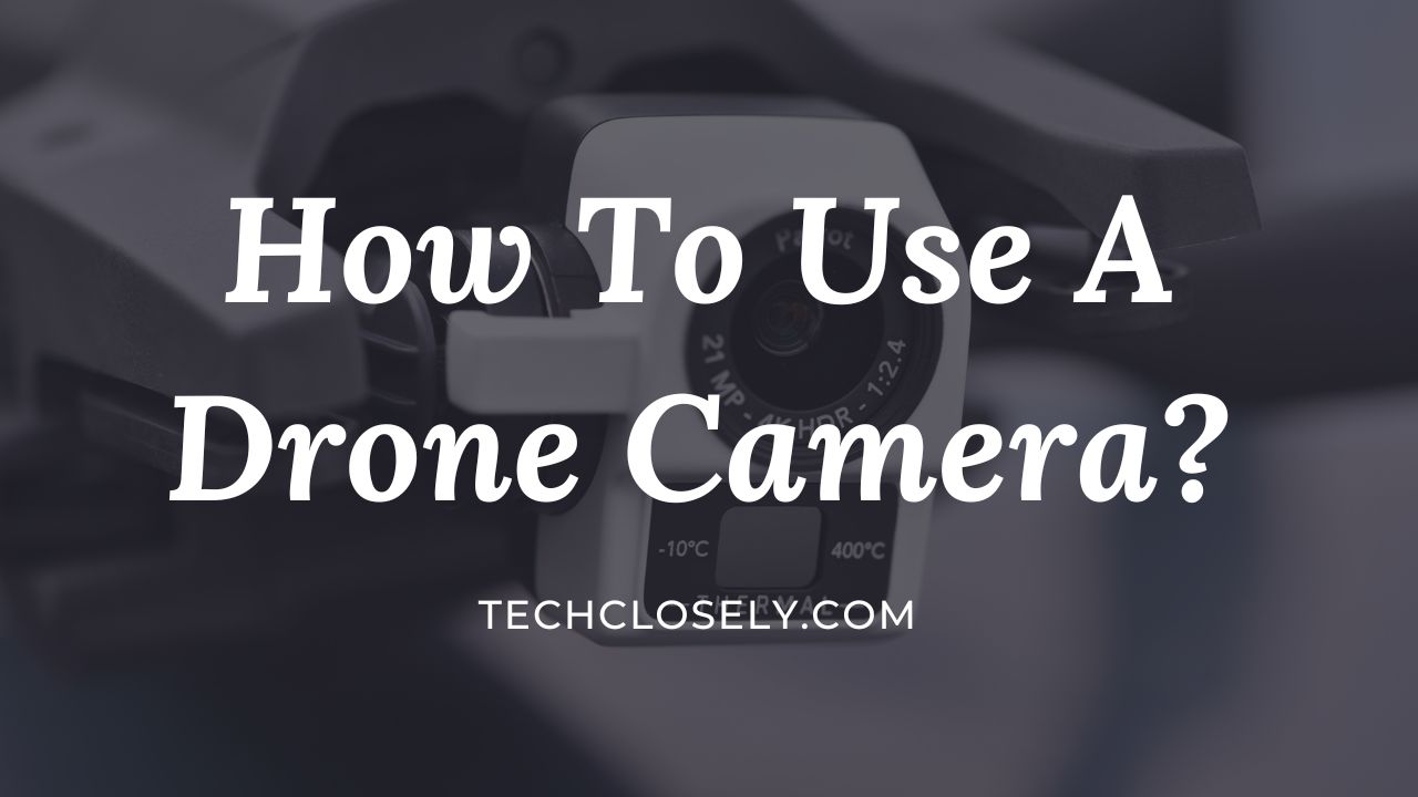 How To Use A Drone Camera?