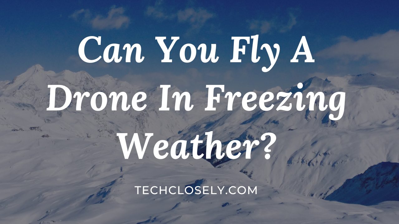 Can You Fly A Drone In Freezing Weather?